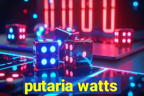 putaria watts